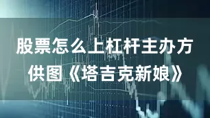股票怎么上杠杆主办方供图《塔吉克新娘》