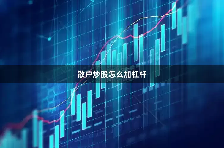 散户炒股怎么加杠杆