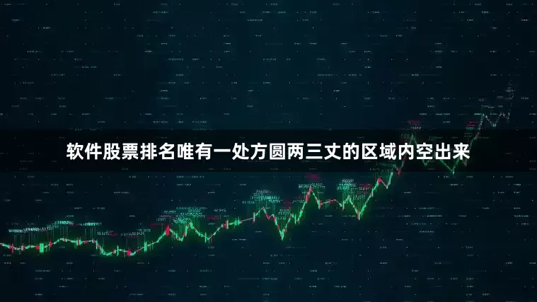 软件股票排名唯有一处方圆两三丈的区域内空出来