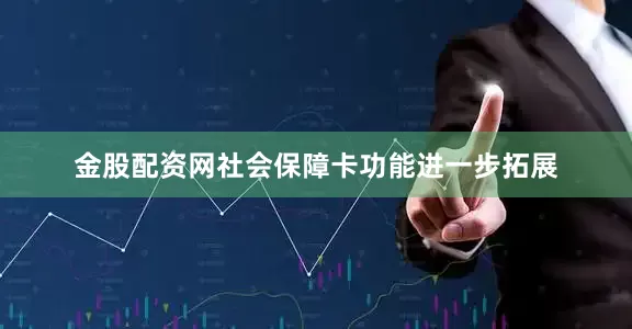 金股配资网　　社会保障卡功能进一步拓展