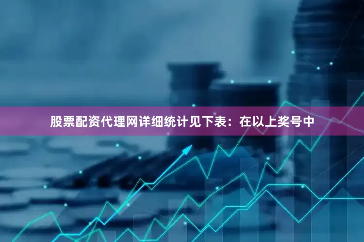 股票配资代理网详细统计见下表：　　在以上奖号中