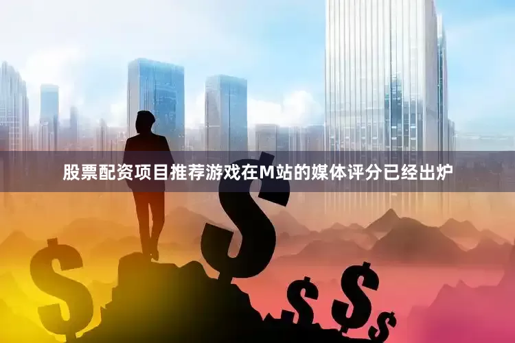 股票配资项目推荐游戏在M站的媒体评分已经出炉