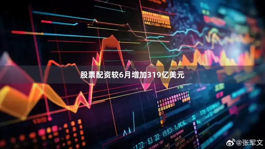 股票配资较6月增加319亿美元
