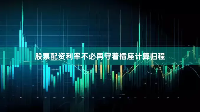 股票配资利率不必再守着插座计算归程
